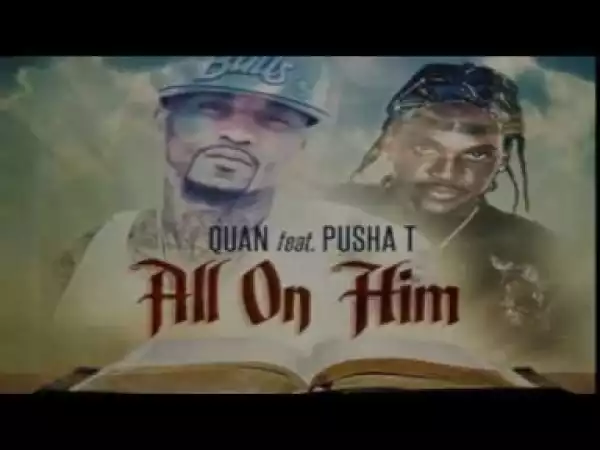 Video: Quan Ft. Pusha T - All On Him